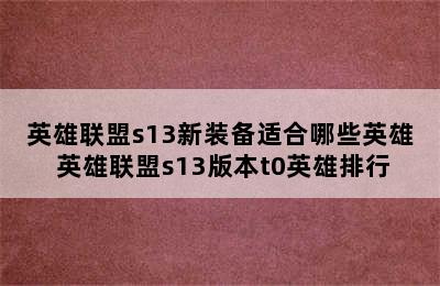 英雄联盟s13新装备适合哪些英雄 英雄联盟s13版本t0英雄排行